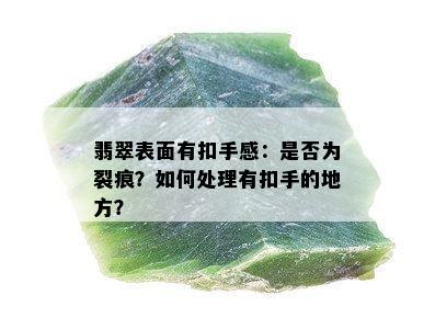 翡翠表面有扣手感：是否为裂痕？如何处理有扣手的地方？