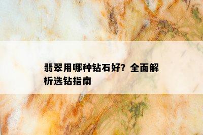 翡翠用哪种钻石好？全面解析选钻指南