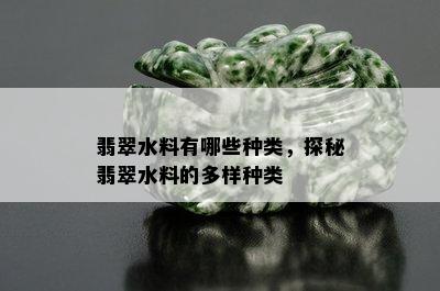 翡翠水料有哪些种类，探秘翡翠水料的多样种类