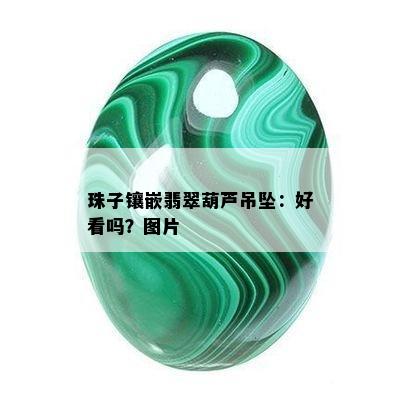 珠子镶嵌翡翠葫芦吊坠：好看吗？图片