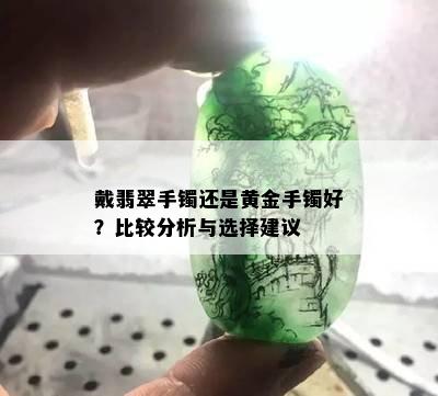 戴翡翠手镯还是黄金手镯好？比较分析与选择建议