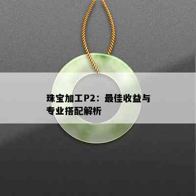 珠宝加工P2：更佳收益与专业搭配解析