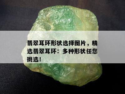 翡翠耳环形状选择图片，精选翡翠耳环：多种形状任您挑选！