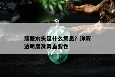 翡翠水头是什么意思？详解透明度及其重要性