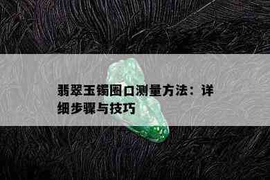 翡翠玉镯圈口测量方法：详细步骤与技巧