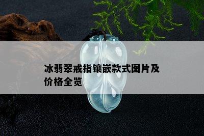 冰翡翠戒指镶嵌款式图片及价格全览