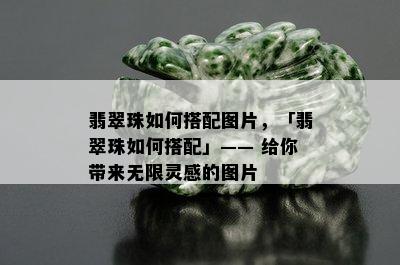 翡翠珠如何搭配图片，「翡翠珠如何搭配」—— 给你带来无限灵感的图片