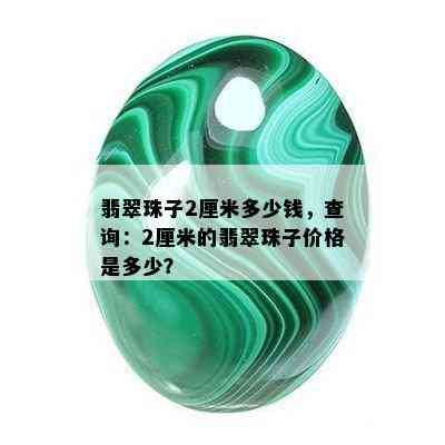 翡翠珠子2厘米多少钱，查询：2厘米的翡翠珠子价格是多少？