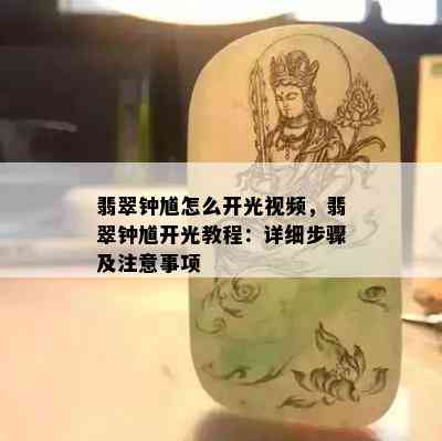 翡翠钟馗怎么开光视频，翡翠钟馗开光教程：详细步骤及注意事项