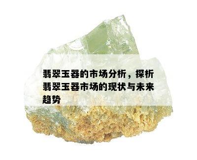 翡翠玉器的市场分析，探析翡翠玉器市场的现状与未来趋势