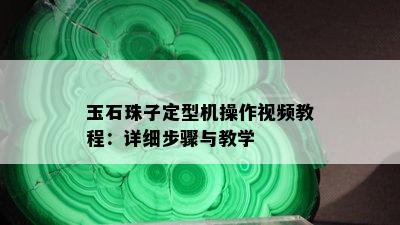 玉石珠子定型机操作视频教程：详细步骤与教学