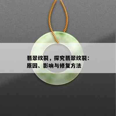 翡翠纹裂，探究翡翠纹裂：原因、影响与修复方法