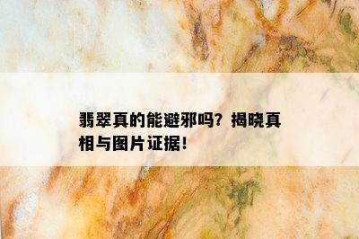 翡翠真的能避邪吗？揭晓真相与图片证据！