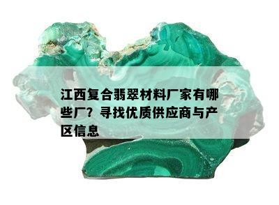 江西复合翡翠材料厂家有哪些厂？寻找优质供应商与产区信息