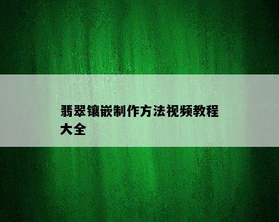 翡翠镶嵌制作方法视频教程大全