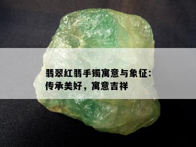 翡翠红翡手镯寓意与象征：传承美好，寓意吉祥