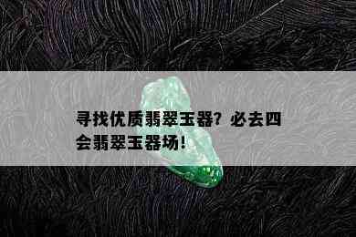 寻找优质翡翠玉器？必去四会翡翠玉器场！