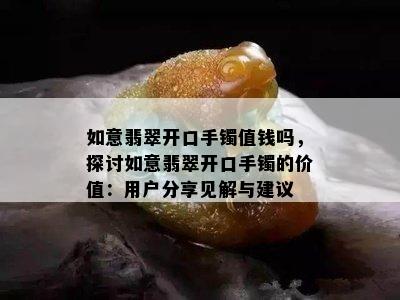 如意翡翠开口手镯值钱吗，探讨如意翡翠开口手镯的价值：用户分享见解与建议