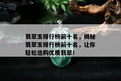 翡翠玉排行榜前十名，揭秘翡翠玉排行榜前十名，让你轻松选购优质翡翠！