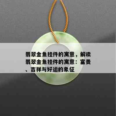 翡翠金鱼挂件的寓意，解读翡翠金鱼挂件的寓意：富贵、吉祥与好运的象征