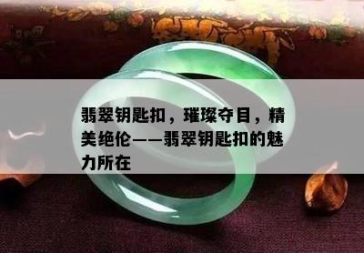 翡翠钥匙扣，璀璨夺目，精美绝伦——翡翠钥匙扣的魅力所在