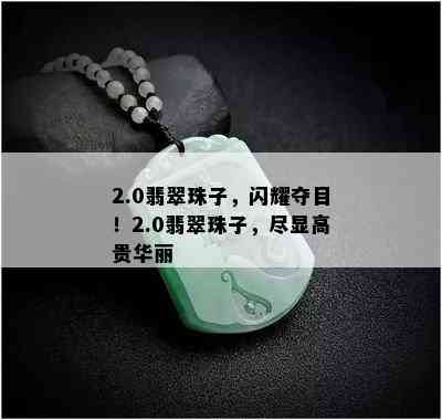 2.0翡翠珠子，闪耀夺目！2.0翡翠珠子，尽显高贵华丽