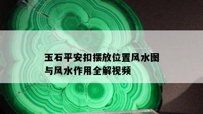 玉石平安扣摆放位置风水图与风水作用全解视频