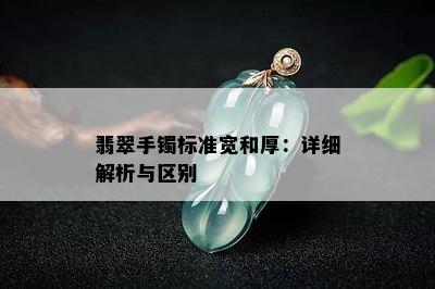 翡翠手镯标准宽和厚：详细解析与区别