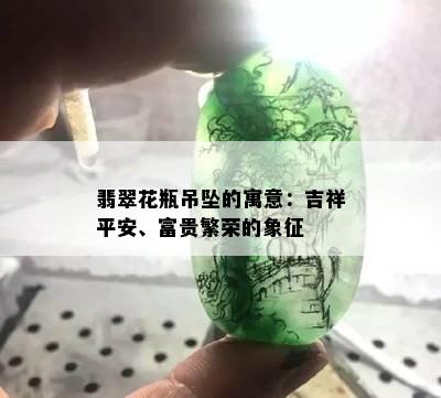 翡翠花瓶吊坠的寓意：吉祥平安、富贵繁荣的象征