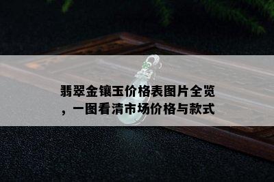 翡翠金镶玉价格表图片全览，一图看清市场价格与款式