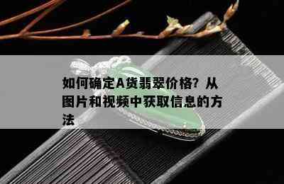 如何确定A货翡翠价格？从图片和视频中获取信息的方法