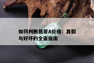 如何判断翡翠A价格：真假与好坏的全面指南