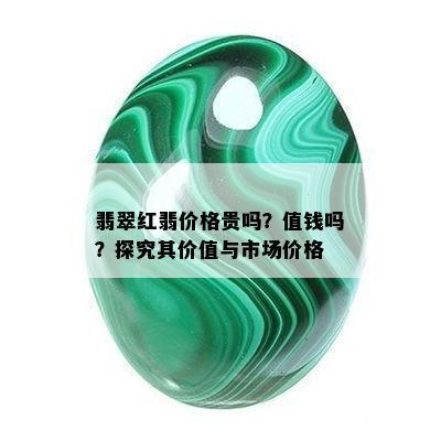 翡翠红翡价格贵吗？值钱吗？探究其价值与市场价格