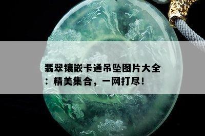 翡翠镶嵌卡通吊坠图片大全：精美集合，一网打尽！