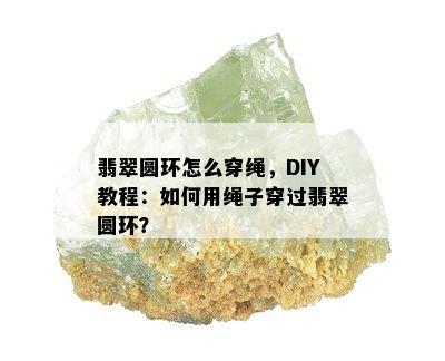 翡翠圆环怎么穿绳，DIY教程：如何用绳子穿过翡翠圆环？