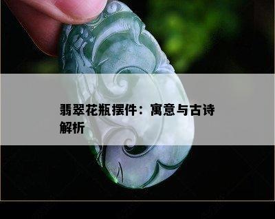 翡翠花瓶摆件：寓意与古诗解析