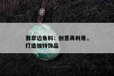 翡翠边角料：创意再利用，打造独特饰品