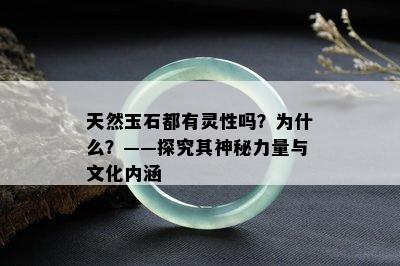 天然玉石都有灵性吗？为什么？——探究其神秘力量与文化内涵