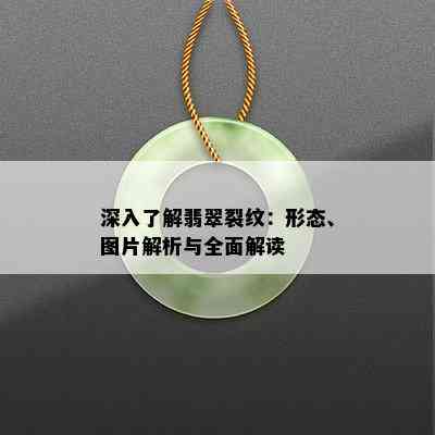 深入了解翡翠裂纹：形态、图片解析与全面解读