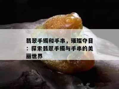 翡翠手镯和手串，璀璨夺目：探索翡翠手镯与手串的美丽世界