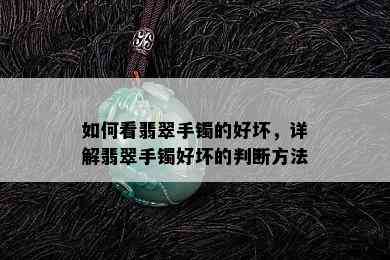 如何看翡翠手镯的好坏，详解翡翠手镯好坏的判断方法