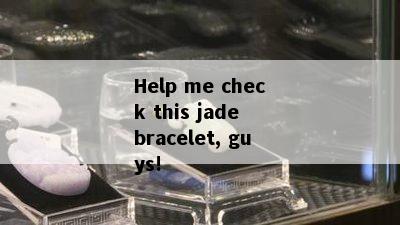 Help me check this jade bracelet, guys!