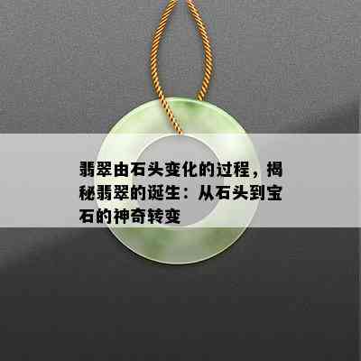 翡翠由石头变化的过程，揭秘翡翠的诞生：从石头到宝石的神奇转变