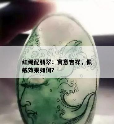 红绳配翡翠：寓意吉祥，佩戴效果如何？