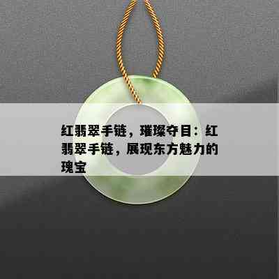 红翡翠手链，璀璨夺目：红翡翠手链，展现东方魅力的瑰宝