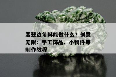 翡翠边角料能做什么？创意无限：手工饰品、小物件等制作教程