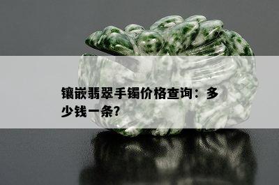 镶嵌翡翠手镯价格查询：多少钱一条？