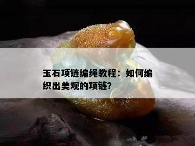 玉石项链编绳教程：如何编织出美观的项链？