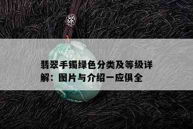 翡翠手镯绿色分类及等级详解：图片与介绍一应俱全