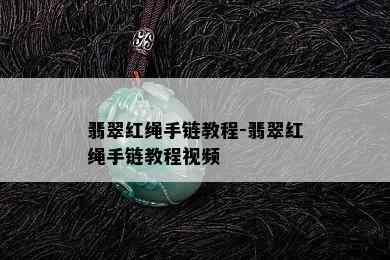 翡翠红绳手链教程-翡翠红绳手链教程视频